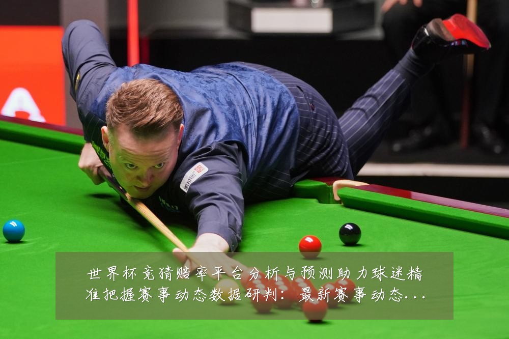 世界杯竞猜赔率平台分析与预测助力球迷精准把握赛事动态数据研判:最新赛事动态与深度分析